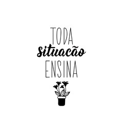 Every situation teaches in Portuguese. Lettering. Ink illustration. Modern brush calligraphy.