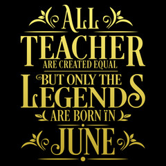 All Teacher are equal but legends are born in June: Birthday Vector