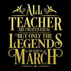 All Teacher are equal but legends are born in March : Birthday Vector