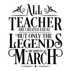 All Teacher are equal but legends are born in March : Birthday Vector