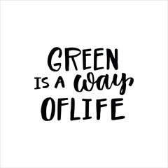 Lettering slogan GREEN IS A WAY OFLIFE. Motivational quote for choosing eco friendly lifestyle.