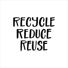 Lettering slogan RECYCLE REDUCE REUSE. Motivational quote for choosing eco friendly lifestyle.