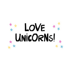 Love unicorns. Cute hand drawn lettering with color stars in modern scandinavian style. Isolated on white background. Vector stock illustration.