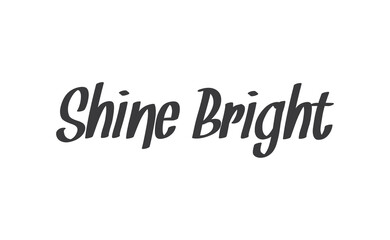 Shine bright quote lettering. Calligraphy inspiration graphic design typography element. Cute hand written vector sign letters.