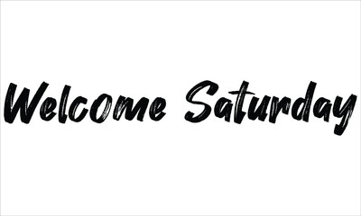 Welcome Saturday Brush Hand drawn Typography Black text lettering and phrase isolated on the White background