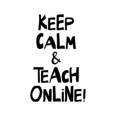 Keep calm and teach online. Education quote. Cute hand drawn lettering in modern scandinavian style. Isolated on white background. Vector stock illustration.