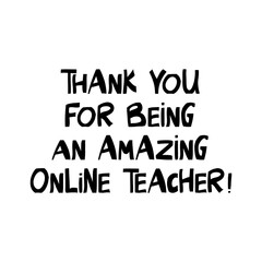 Thank you for being an amazing online teacher. Education quote. Cute hand drawn lettering in modern scandinavian style. Isolated on white background. Vector stock illustration.
