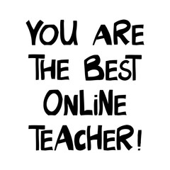 You are the best online teacher. Education quote. Cute hand drawn lettering in modern scandinavian style. Isolated on white background. Vector stock illustration.