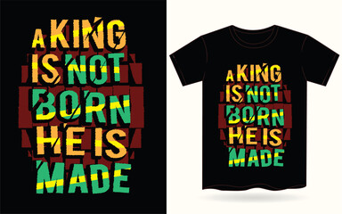 A king is not born he is made typography for t shirt