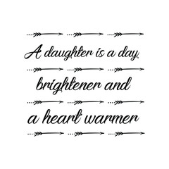  A daughter is a day brightener and a heart warmer. Vector Quote