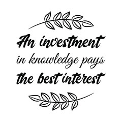 An investment in knowledge pays the best interest. Vector Quote