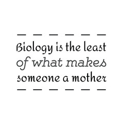  Biology is the least of what makes someone a mother. Vector Quote