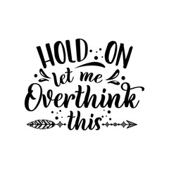 Hold on let me overthink this funny slogan inscription. Vector quotes. Illustration for prints on t-shirts and bags, posters, cards. Isolated on white background.