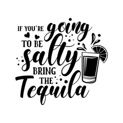 If you're going to be salty bring the tequila funny slogan inscription. Vector quotes. Illustration for prints on t-shirts and bags, posters, cards. Isolated on white background. - obrazy, fototapety, plakaty