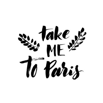 Take me to Paris ink brush vector lettering. Modern slogan handwritten vector calligraphy. Black paint lettering isolated on white background. Postcard, greeting card, t shirt decorative print.