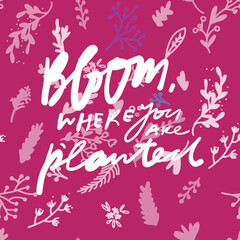 Hand lettering illustration. Bloom quote for your design