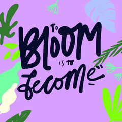 Hand lettering illustration. Bloom quote for your design