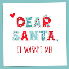 Dear Santa, It wasn't me! The hand drawing inspirational saying in ugly sweater style alphabet. Can be used for card, mug, brochure, poster, t-shirt, phone case etc. Quote about winter and Christmas.