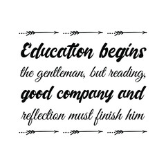 Education begins the gentleman, but reading, good company and reflection must finish him. Vector Quote