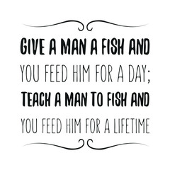 Give a man a fish and you feed him for a day; teach a man to fish and you feed him for a lifetime. Vector Quote