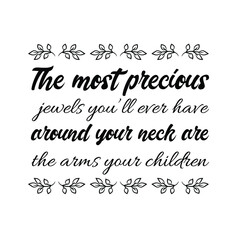 The most precious jewels you’ll ever have around your neck are the arms your children. Vector Quote