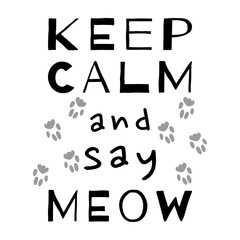 Keep Calm and say Meow. Cat calligraphy quote. Typography lettering. Feline phrase. Black and white vector design. Cat footprints. Motivational saying. Stylish slogan for postcard, print, poster.