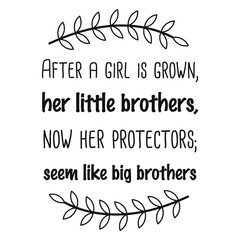 After a girl is grown, her little brothers, now her protectors; seem like big brothers. Vector Quote