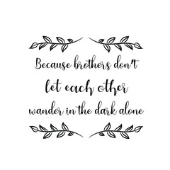 Because brothers don’t let each other wander in the dark alone. Vector Quote