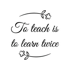  To teach is to learn twice. Vector Quote