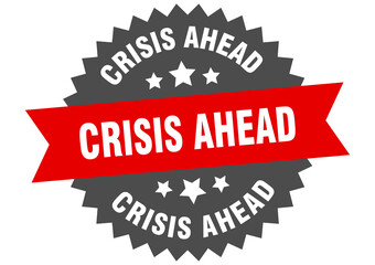 crisis ahead round isolated ribbon label. crisis ahead sign