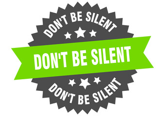 don't be silent round isolated ribbon label. don't be silent sign