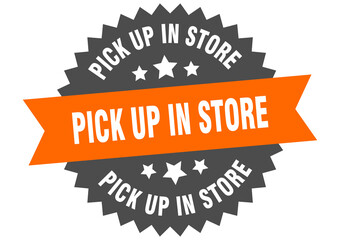 pick up in store round isolated ribbon label. pick up in store sign