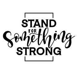 Stand for something strong black lettering isolated on white background - vector stock illustration.