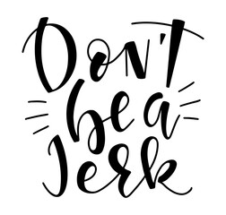 Don't be a Jerk - vector illustration, lettering for posters, photo overlays, card, t-shirt print and social media. 
