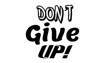 Don't give up, Positive vibes, Motivational quote of life, Typography design for Print or use as poster, card, flyer or T Shirt
