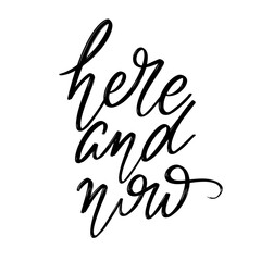 Here and now. Vector hand drawn lettering  isolated. Template for card, poster, banner, print for t-shirt, pin, badge, patch.