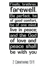 Finally, brethren, farewell. Be perfect, be of good comfort, be of one mind, live in peace. Bible verse, quote
