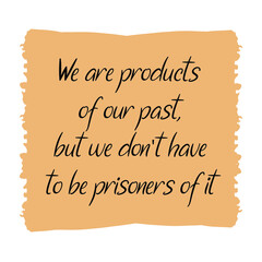 We are products of our past, but we don't have to be prisoners of it. Vector Quote