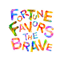 Fortune favors the brave. Motivation inscription of vector triangular letters.