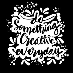 Do something creative everyday'. Hand lettering. Motivational quote.