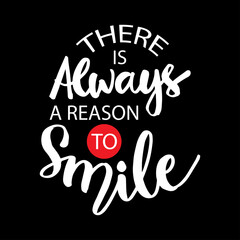 There is always a reason to smile. Motivational quote. 