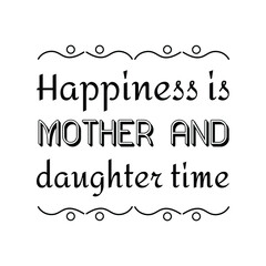 Happiness is mother and daughter time. Vector Quote