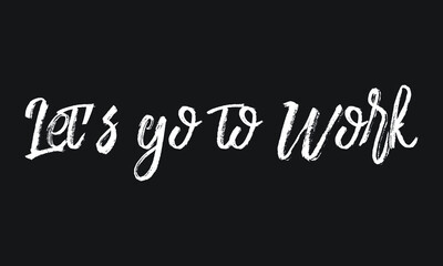 Obraz premium Let’s go to Work Chalk white text lettering retro typography and Calligraphy phrase isolated on the Black background 