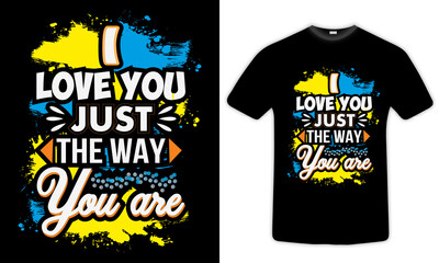 I love you just the way you are  Illustration, typographic, T Shirt Design Vector,Mom t-shirt design, mom Simple Vector t-shirt design