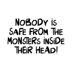 Nobody is safe from the monsters inside their head. Halloween quote. Cute hand drawn lettering in modern scandinavian style. Isolated on white background. Vector stock illustration.