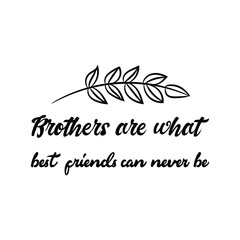 Brothers are what best friends can never be. Vector Quote