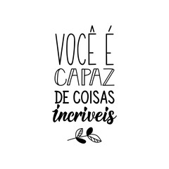 You are capable of amazing things in Portuguese. Lettering. Ink illustration. Modern brush calligraphy. - obrazy, fototapety, plakaty