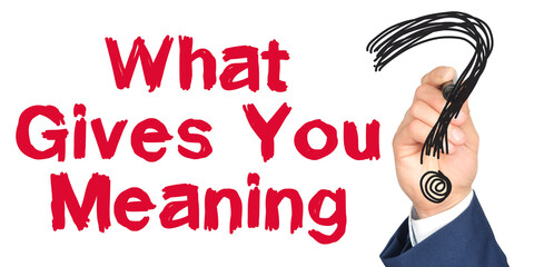 Hand with marker writing: What Gives You Meaning