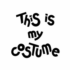 Halloween quotes lettering, vector stock illustration. Hand drawn This is my costume phrase black and white text for poster or t shirt design.