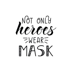Not only Heroes wear mask. Coronavirus. Quarantine activities letterings and Design elements. Ink illustration. t-shirt design.
